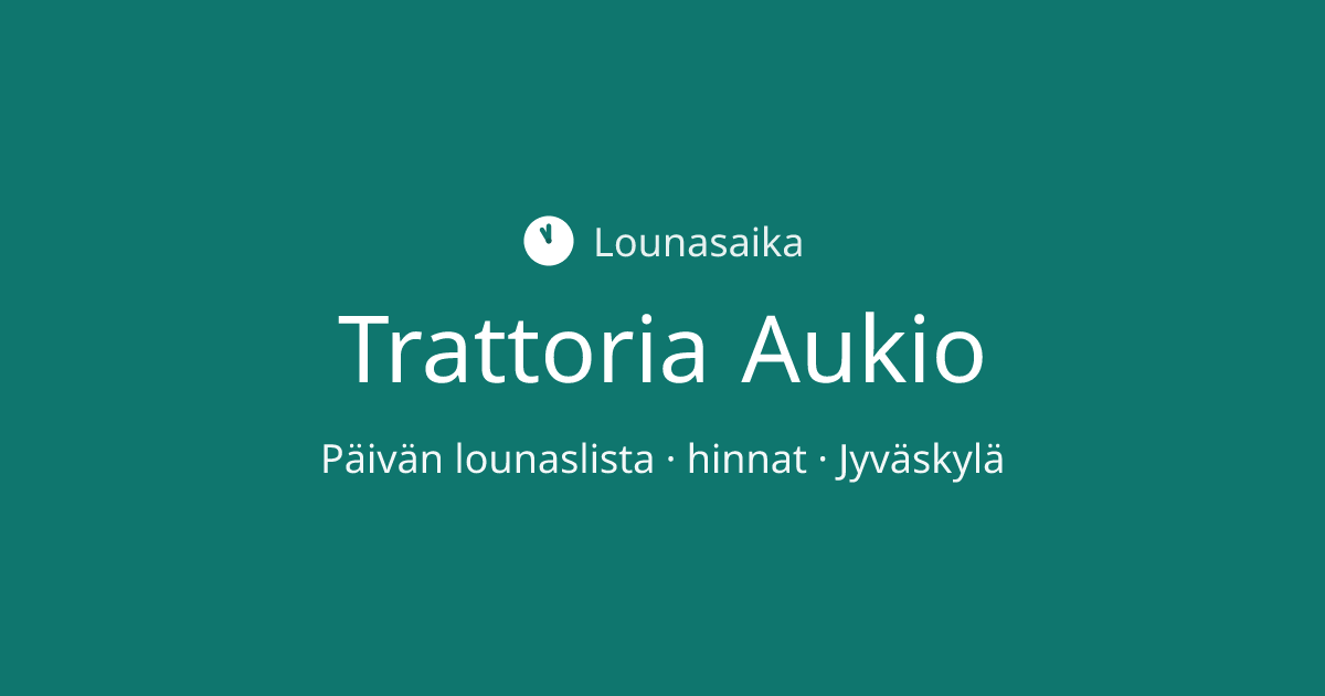 Trattoria Aukio lounaslista, Jyväskylä | Päivän ja viikon lounas ...